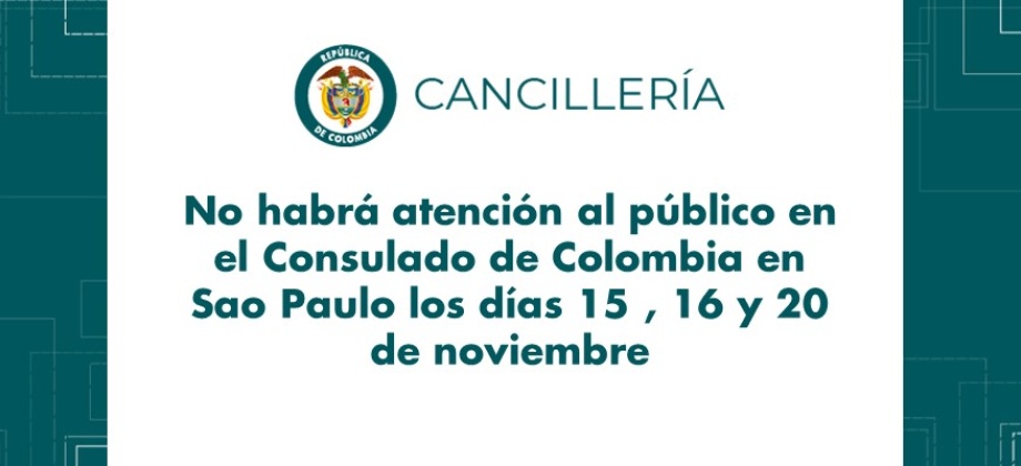 No habrá atención al público en el Consulado de Colombia en Sao Paulo los días 15 , 16 y 20 de noviembre de 2018