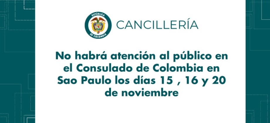 No habrá atención al público en el Consulado de Colombia en Sao Paulo los días 15 , 16 y 20 de noviembre de 2018