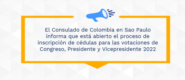 El Consulado de Colombia en Sao Paulo informa que está abierto el proceso de inscripción de cédulas para las votaciones de Congreso, Presidente y Vicepresidente 2022
